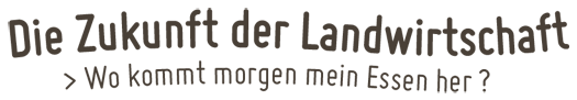 Die Zukunft der Landwirtschaft - Wo kommt morgen mein Essen her?